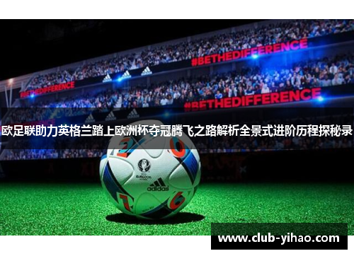 欧足联助力英格兰踏上欧洲杯夺冠腾飞之路解析全景式进阶历程探秘录